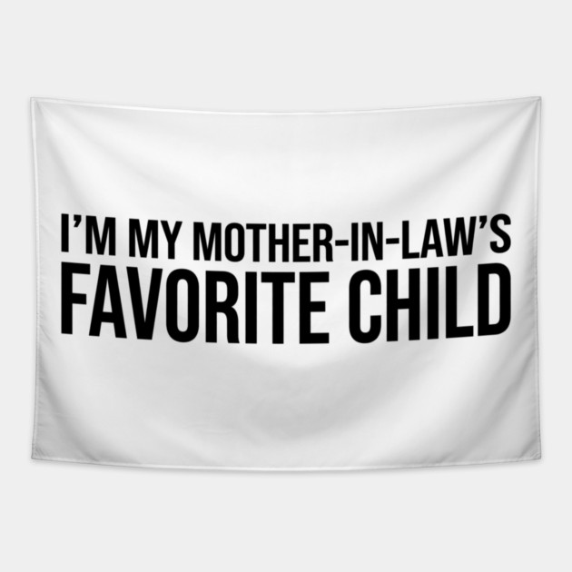 I'M MY MOTHER-IN-LAW'S FAVORITE CHILD Funny Quote For Family Tapestry by ArtistTee ⭐⭐⭐⭐⭐