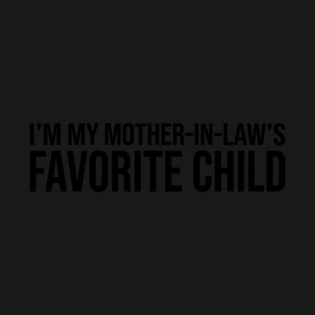 I'M MY MOTHER-IN-LAW'S FAVORITE CHILD Funny Quote For Family by ArtistTee ⭐⭐⭐⭐⭐