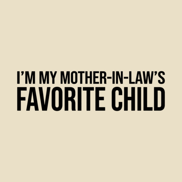 I'M MY MOTHER-IN-LAW'S FAVORITE CHILD Funny Quote For Family by ArtistTee ⭐⭐⭐⭐⭐