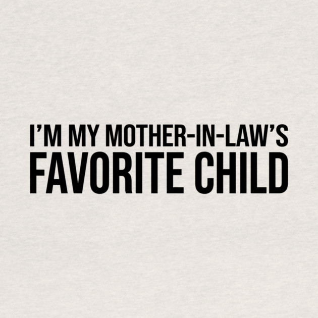 I'M MY MOTHER-IN-LAW'S FAVORITE CHILD Funny Quote For Family by ArtistTee ⭐⭐⭐⭐⭐