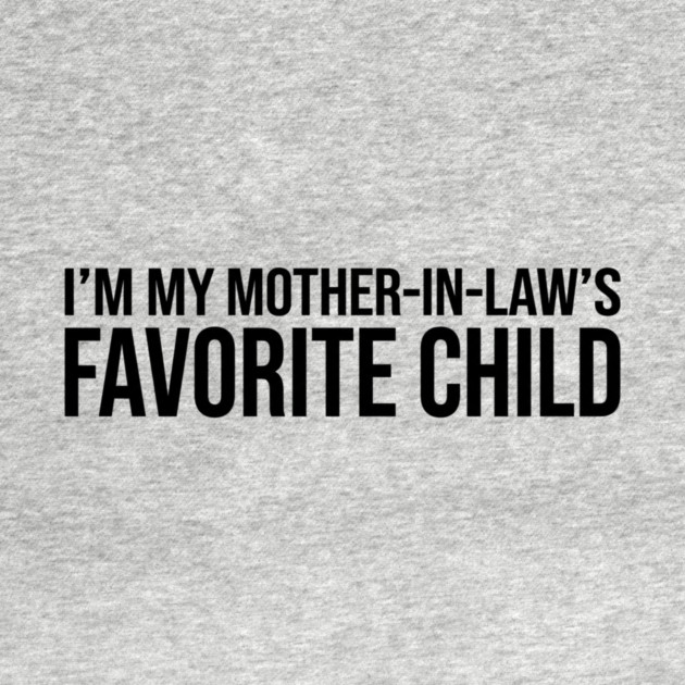I'M MY MOTHER-IN-LAW'S FAVORITE CHILD Funny Quote For Family by ArtistTee ⭐⭐⭐⭐⭐