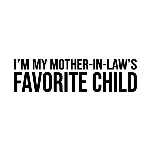 I'M MY MOTHER-IN-LAW'S FAVORITE CHILD Funny Quote For Family by ArtistTee ⭐⭐⭐⭐⭐