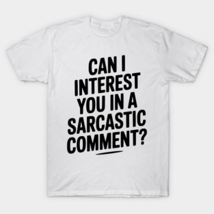 Can I Interest You in a Sarcastic Comment? T-Shirt
