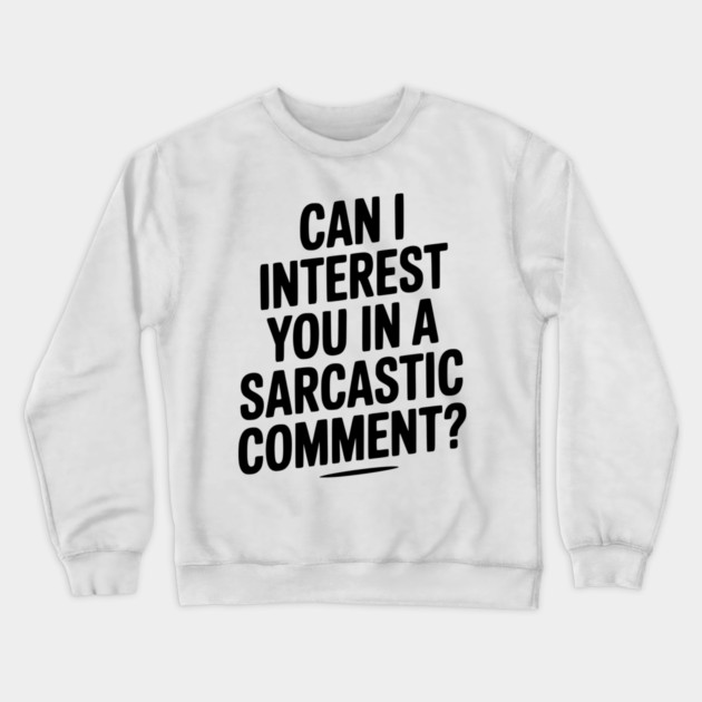 Can I Interest You in a Sarcastic Comment? Crewneck Sweatshirt by Frank Ring