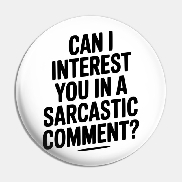 Can I Interest You in a Sarcastic Comment? Pin by Frank Ring