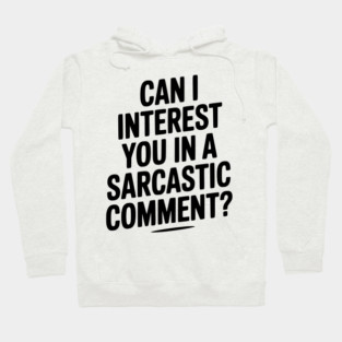 Can I Interest You in a Sarcastic Comment? Hoodie