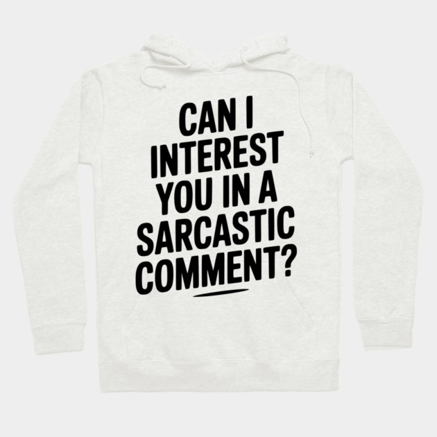 Can I Interest You in a Sarcastic Comment? Hoodie by Frank Ring