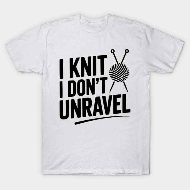 I Knit I Don't Unravel T-Shirt by Frank Ring