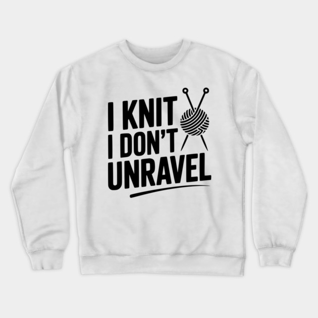 I Knit I Don't Unravel Crewneck Sweatshirt by Frank Ring