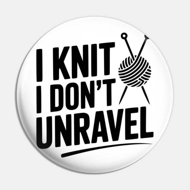I Knit I Don't Unravel Pin by Frank Ring
