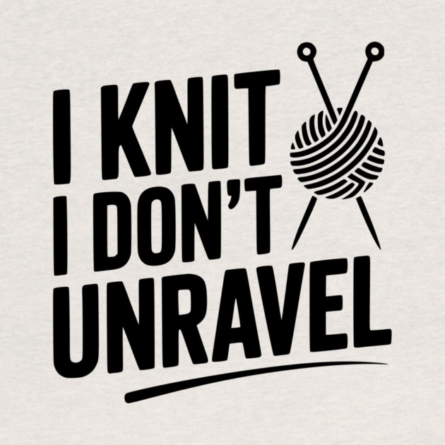 I Knit I Don't Unravel by Frank Ring