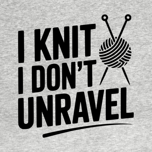 I Knit I Don't Unravel by Frank Ring