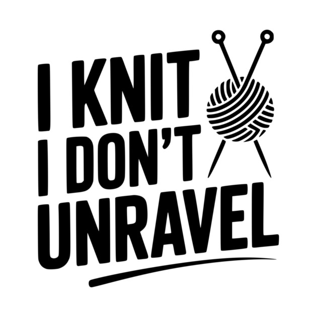 I Knit I Don't Unravel by Frank Ring