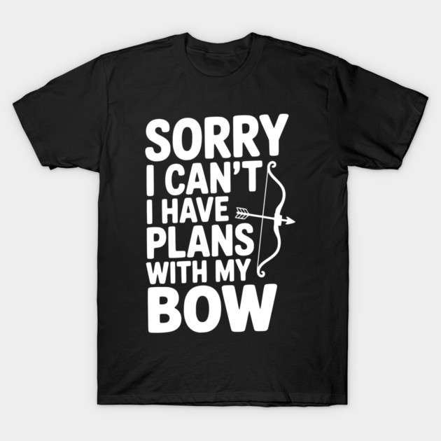 Sorry I Can't I Have Plans with my Bow T-Shirt by Frank Ring
