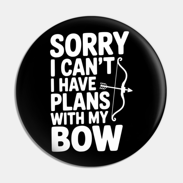Sorry I Can't I Have Plans with my Bow Pin by Frank Ring