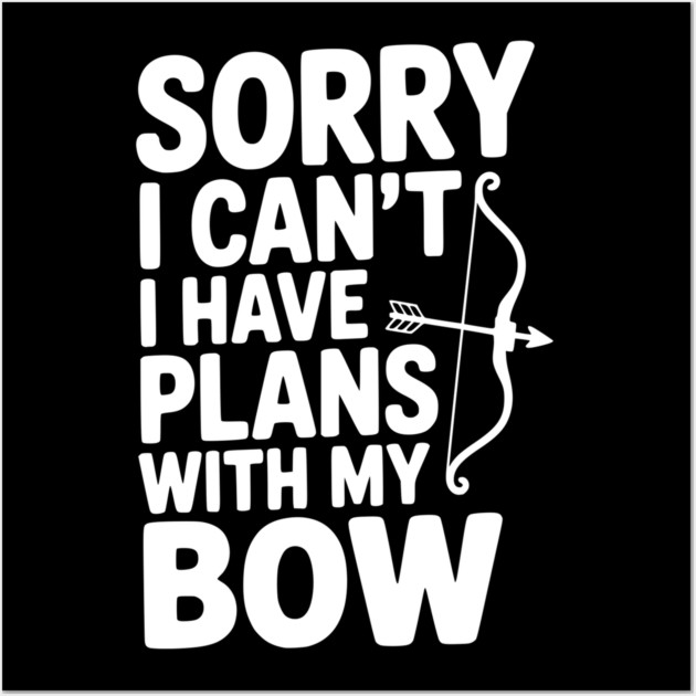 Sorry I Can't I Have Plans with my Bow Wall Art by Frank Ring
