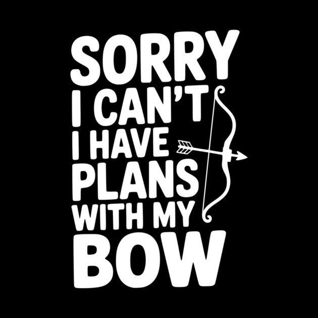 Sorry I Can't I Have Plans with my Bow by Frank Ring