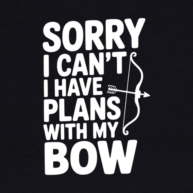 Sorry I Can't I Have Plans with my Bow by Frank Ring