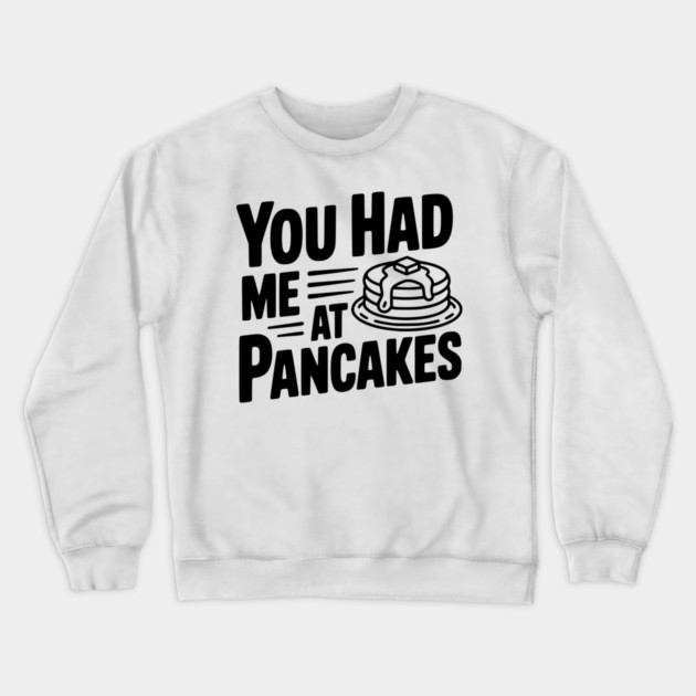 You Had Me at Pancakes Crewneck Sweatshirt by Frank Ring