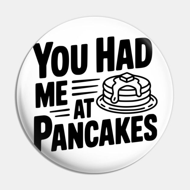 You Had Me at Pancakes Pin by Frank Ring