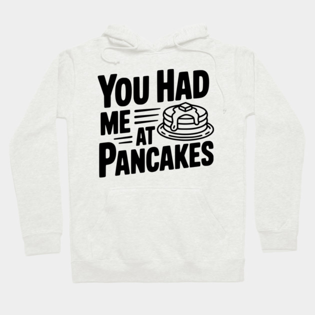 You Had Me at Pancakes Hoodie by Frank Ring