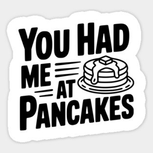 You Had Me at Pancakes Sticker
