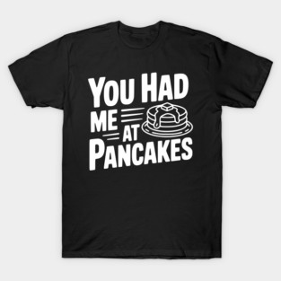 You Had Me at Pancakes T-Shirt