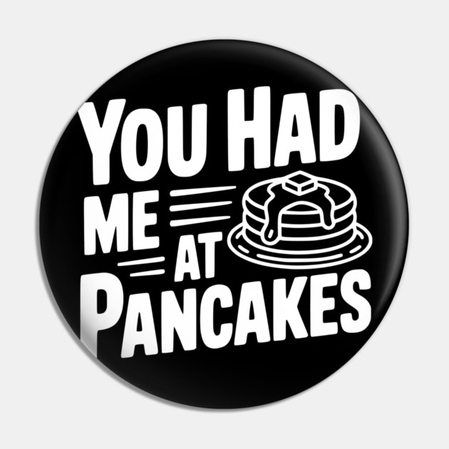 You Had Me at Pancakes Pin by Frank Ring