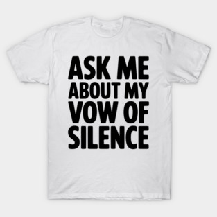 Ask Me About my Vow of Silence T-Shirt