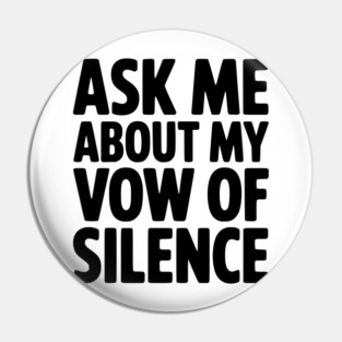Ask Me About my Vow of Silence Pin