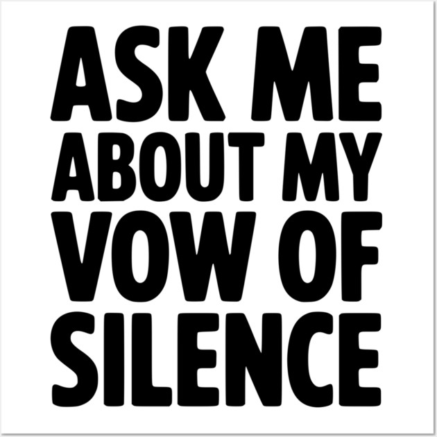 Ask Me About my Vow of Silence Wall Art by Frank Ring