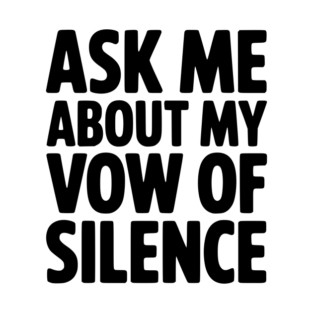 Ask Me About my Vow of Silence T-Shirt