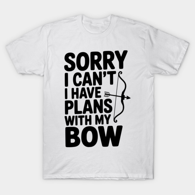 Sorry I Can't I Have Plans with my Bow T-Shirt by Frank Ring
