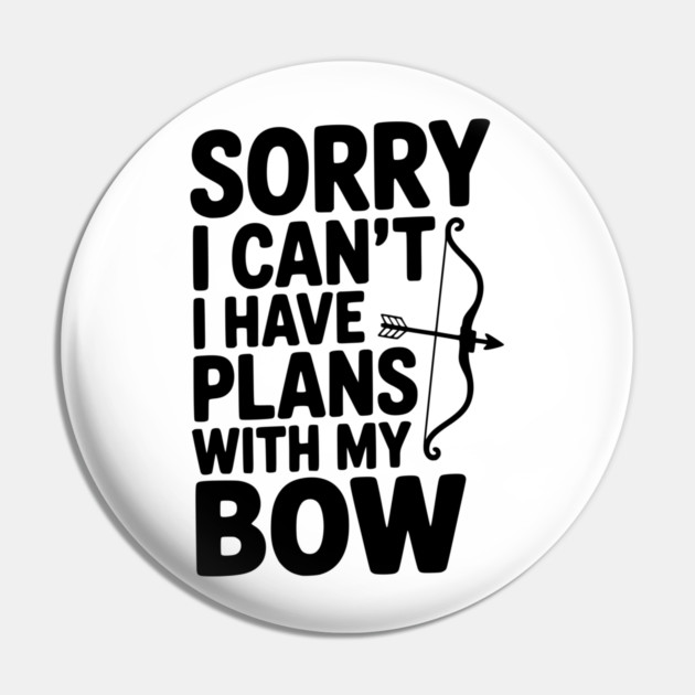 Sorry I Can't I Have Plans with my Bow Pin by Frank Ring