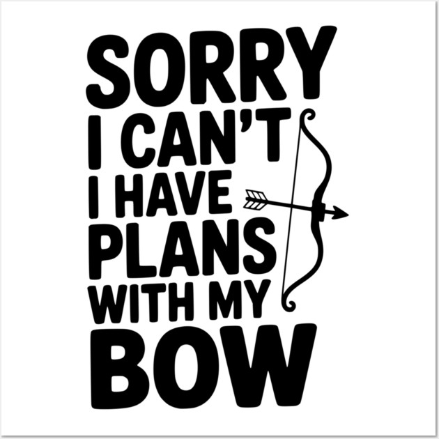 Sorry I Can't I Have Plans with my Bow Wall Art by Frank Ring