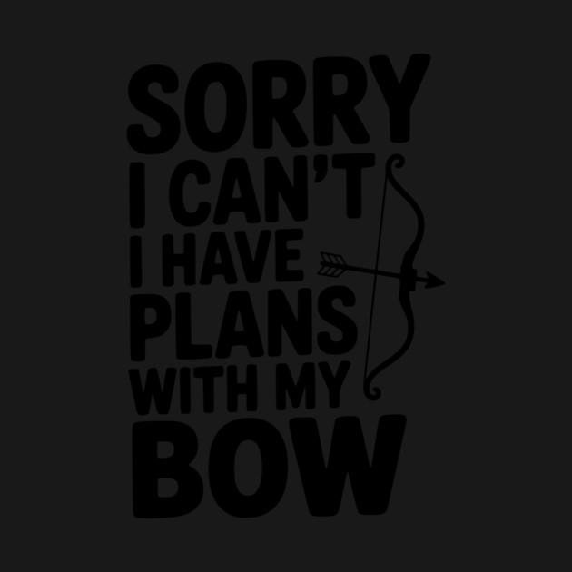 Sorry I Can't I Have Plans with my Bow by Frank Ring