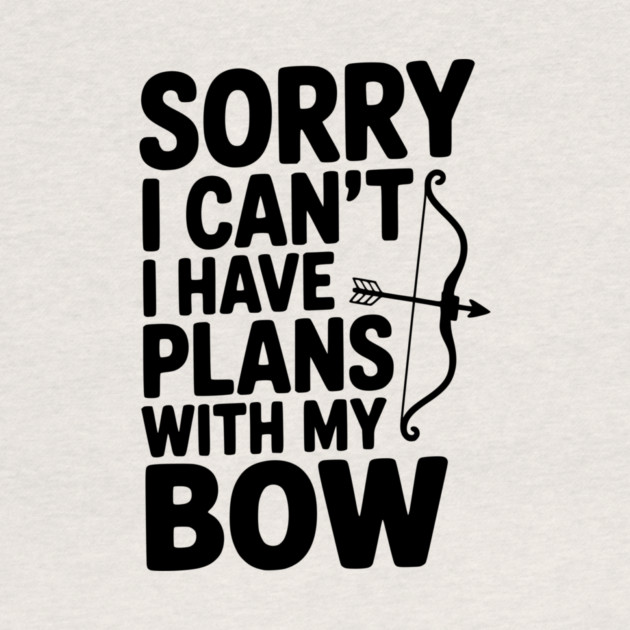 Sorry I Can't I Have Plans with my Bow by Frank Ring