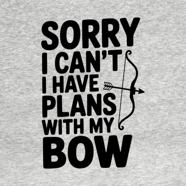 Sorry I Can't I Have Plans with my Bow by Frank Ring
