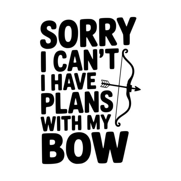 Sorry I Can't I Have Plans with my Bow by Frank Ring