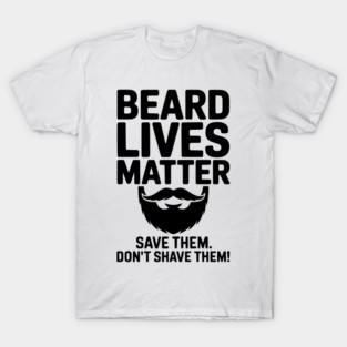 Beard Lives Matter Save Them Don't Shave Them T-Shirt