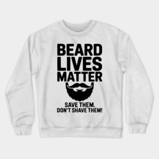 Beard Lives Matter Save Them Don't Shave Them Crewneck Sweatshirt