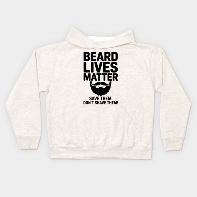 Beard Lives Matter Save Them Don't Shave Them Kids Hoodie by Frank Ring