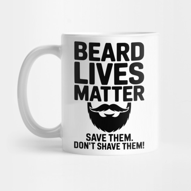 Beard Lives Matter Save Them Don't Shave Them by Frank Ring