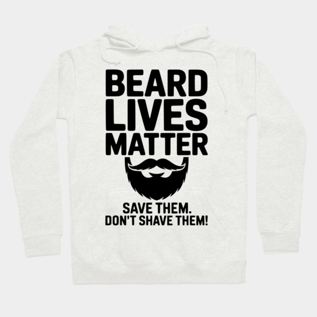 Beard Lives Matter Save Them Don't Shave Them Hoodie by Frank Ring