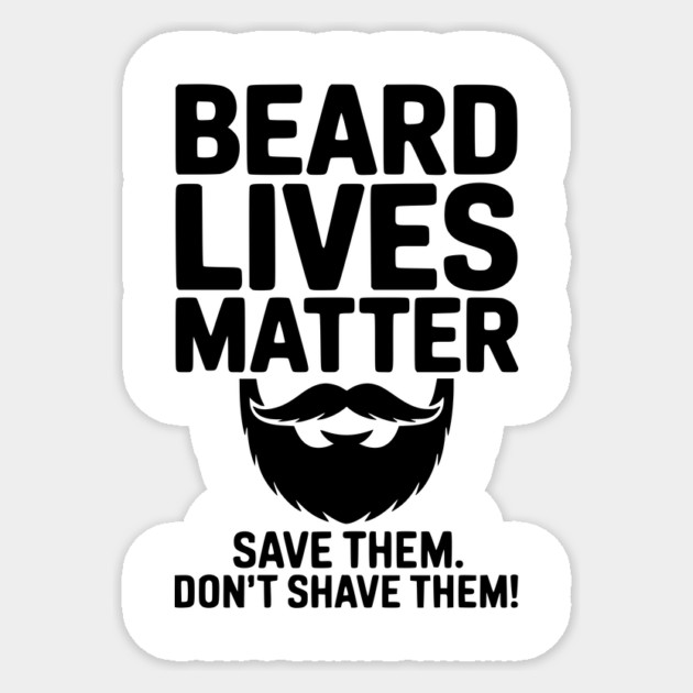 Beard Lives Matter Save Them Don't Shave Them Sticker by Frank Ring