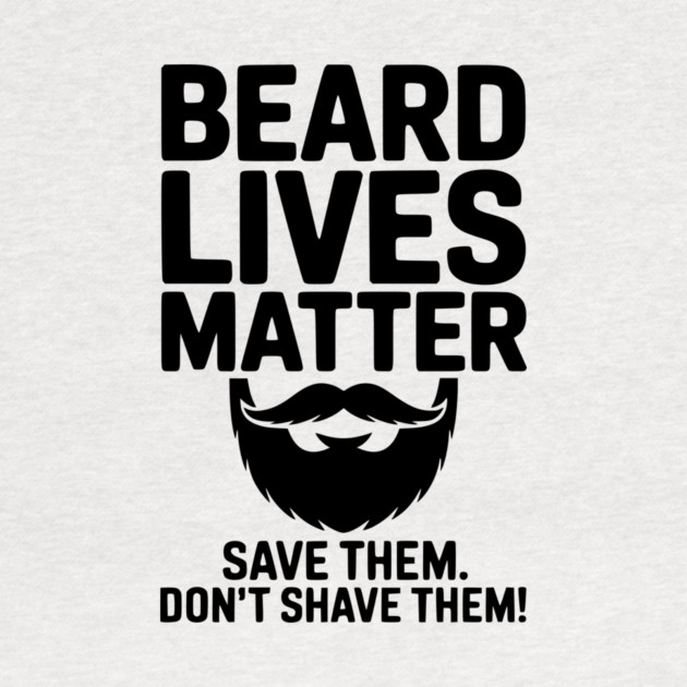 Beard Lives Matter Save Them Don't Shave Them by Frank Ring