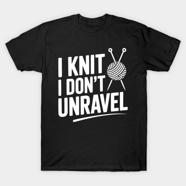 I Knit I Don't Unravel T-Shirt by Frank Ring