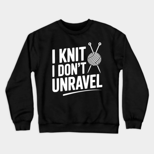 I Knit I Don't Unravel Crewneck Sweatshirt by Frank Ring