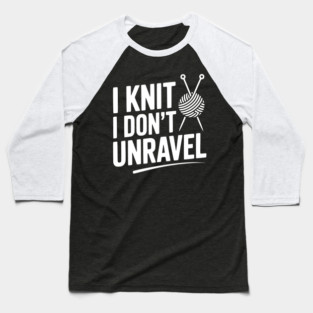 I Knit I Don't Unravel Baseball T-Shirt