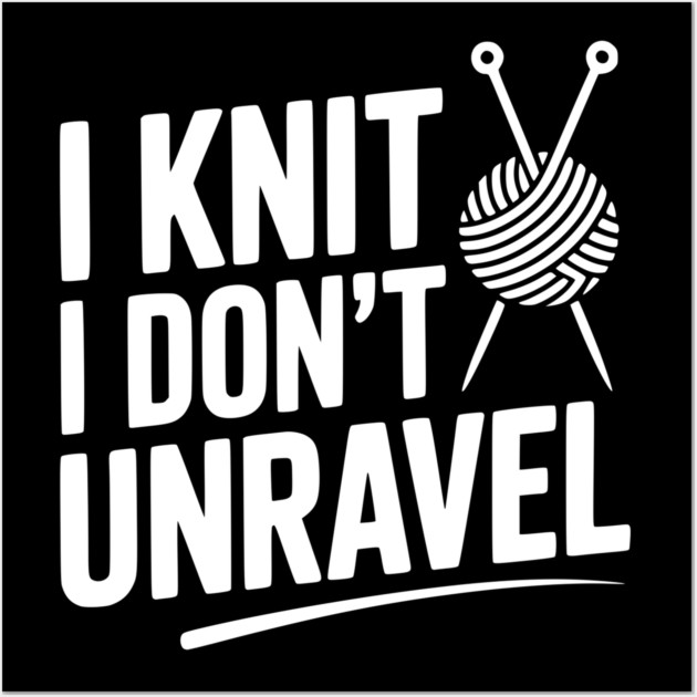 I Knit I Don't Unravel Wall Art by Frank Ring